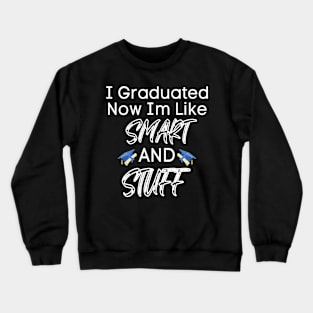 I Graduated Now Im Like Smart And Stuff Crewneck Sweatshirt